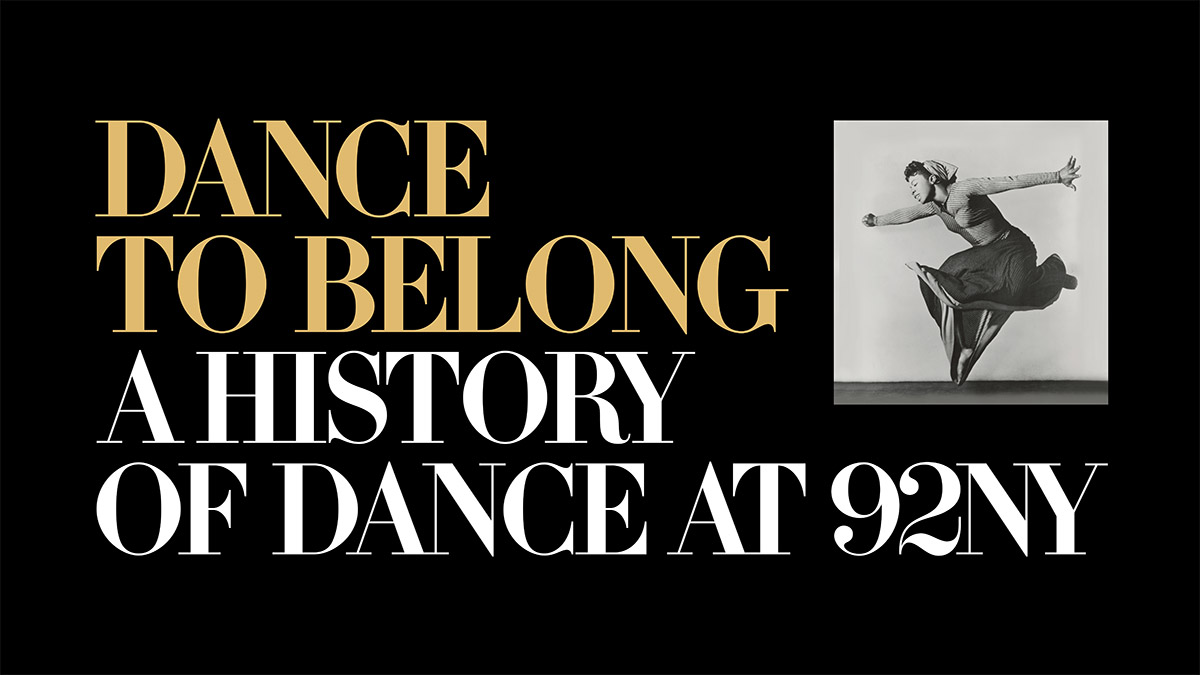 Dance to Belong: A History of Dance at 92NY
An 150th Anniversary Exhibition